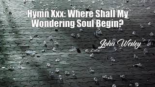 Hymn Xxx Where Shall My Wondering Soul Begin John Wesley Poem [upl. by Nilesoy209]