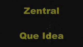 Zentral Que Idea [upl. by Adamsen]