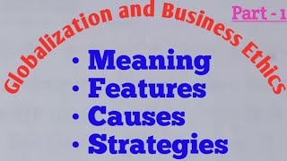 Globalization and Business ethics  Causes of Globalization  Strategies of Globalization [upl. by Schulman956]