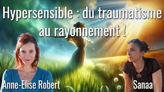 Hypersensible  du traumatisme au rayonnement  avec AnneÉlise Robert et Sanaa [upl. by Ilyse]