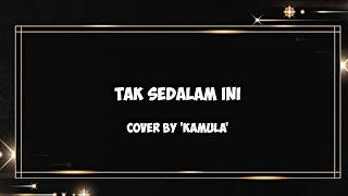 Arief  Lirik Tak Sedalam Ini  Cover by kamula [upl. by Solis]