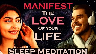 MANIFEST The Love of your Life  Sleep Meditation  Listen as you Sleep [upl. by Kaine]