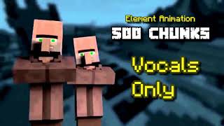 Element Animations  500 Chunks Vocals Only [upl. by Rieger]