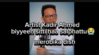 Artist Kadir Ahmed biyyeen sitti haa salphattu😭 [upl. by Ruthanne]