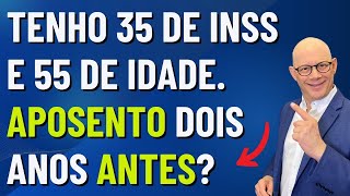 TENHO 35 DE INSS E 55 DE IDADE APOSENTO DOIS ANOS ANTES [upl. by Jasmine]