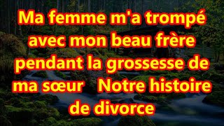 Ma femme ma trompé avec mon beau frère pendant la grossesse de ma sœur Notre histoire de divorce [upl. by Alleram]