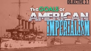 Objective 31  The Goals of American Imperialism [upl. by Arahsal]