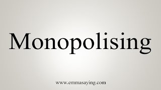 How To Say Monopolising [upl. by Sculley665]