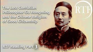 The Lost Confucian Philosopher Gu Hongming and the Chinese Religion of Good Citizenship part 3 [upl. by Ayifa]