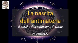 La nascita dell’antimateria Il perché dell’equazione di Dirac Antimateria 5 [upl. by Halik]