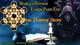 “Maibagi Potsem Lairik paibi Ene” Real horror story  Manipuri true horror story [upl. by Ramraj]