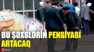 Bu şəxslərin pensiyası ARTACAQ  AÇIQLAMA [upl. by Anoyek]