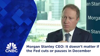 Morgan Stanley CEO It doesnt matter if the Fed cuts or pauses in December [upl. by Vento332]