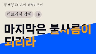 아델포이 교회 히브리서 강해18  마지막은 불사름이 되리라 I 히브리서 6장 4절8절 I 오세훈 목사 I 새벽기도회24 10 24 [upl. by Michael572]