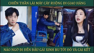 Chiến thần lái máy cày ruộng đi giao hàng nào ngờ đi đến đâu gái xinh bu tới đó và cái kết [upl. by Terrab]