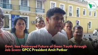 Govt has Destroyed Future of Goan Youth through Job Scam GPCC President Amit Patkar [upl. by Caldeira]