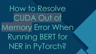 How to Resolve CUDA Out of Memory Error When Running BERT for NER in PyTorch [upl. by Lexis]