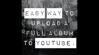 Easy Way to Upload a Full Music Album to Youtube [upl. by Gorga]