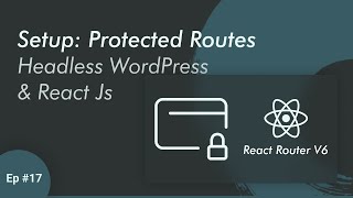 PROTECTED Route in React Router V6  Headless WordPress with React JS  Ep 17 [upl. by Licha]