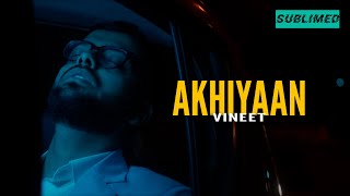 AKHIYAAN  VINEET  Official Music Video  SUBLIMED By Director Grim amp Nizar Shad [upl. by Ai]