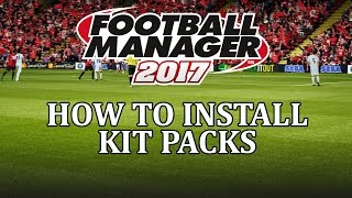 How to install kit packs get real match kits  Football Manager 2017 [upl. by Irehs]