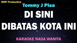 DISINI DIBATAS KOTA INI KARAOKE NADA WANITA  TOMMY J PISA [upl. by Melamie]