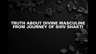 TRUTH ABOUT DIVINE MASCULINE FROM JOURNEY OF SHIV SHAKTI twinflame shivshakti twinflamejourney [upl. by Tarsus]