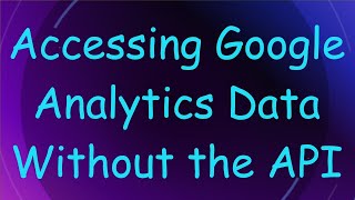 Accessing Google Analytics Data Without the API [upl. by Neelrak]