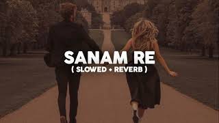 Sanam Re  Arijit Singh Slowed  Reverb [upl. by Emmaline971]