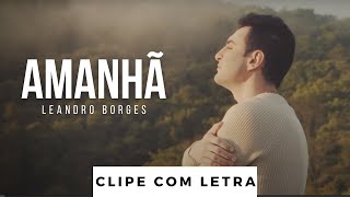 Amanhã  Leandro Borges Clipe com Letra [upl. by Halladba]