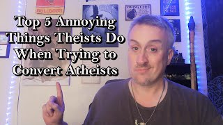 Top 5 Annoying Things Theists Do When Trying to Convert Atheists Helping the Apologist  Part 1 [upl. by Rodama537]