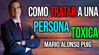 CONOCE COMO TRATAR CON UNA PERSONA TOXICA  Mario Alonso Puig [upl. by Wilscam]