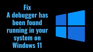 Fix A debugger has been found running in your system on Windows 11 [upl. by Atokad]