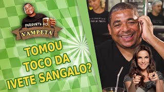 quotTomou TOCO da IVETE SANGALOquot PERGUNTE AO VAMPETA 19 [upl. by Eussoj]