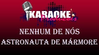 NENHUM DE NÓS  ASTRONAUTA DE MÁRMORE  KARAOKE [upl. by Nahem]