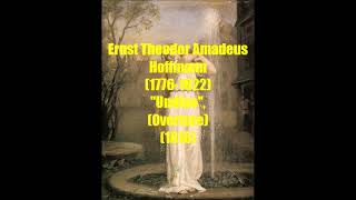 Ernst Theodor Amadeus Hoffmann 17761822  quotUndinequot Overture1816 [upl. by Sigsmond]