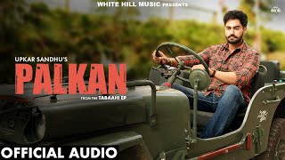 PALKAN Official Audio UPKAR SANDHU  Latest Punjabi Love Song  Punjabi Song 2024  EP Tabaahi [upl. by Yltsew876]