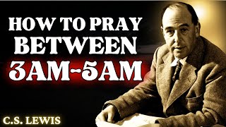 Pray Like This Between 3AM amp 5AM for Miraculous Breakthroughs Healing and Protection  CS Lewis [upl. by Anat]