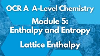 Lattice Enthalpy Module 5 Enthalpy and Entropy  Chemistry  A Level  OCR A [upl. by Rednav]