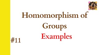 11 Homomorphism of groups  Examples  Epimorphism Monomorphism Isomorphism  Group theory [upl. by Player]