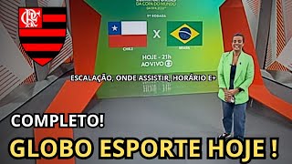 GLOBO ESPORTE HOJE BRASIL X CHILE ESCALAÇÃO ONDE ASSISTIR NOTÍCIAS DO FLAMENGO [upl. by Bogusz642]