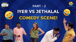 Iyer Vs Jethalal Special I Part 2 I Comedy Scenes  Taarak Mehta Ka Ooltah Chashmah  तारक मेहता [upl. by Uwkuhceki940]