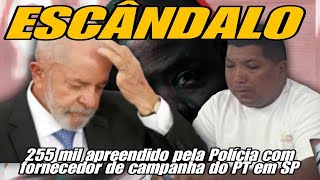 Mais dois escândalo nogoverno Lula  255 mil apreendido com fornecedor de campanha do PT em SP [upl. by Ekusoyr]