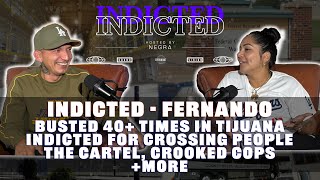 Indicted  Fernando  Busted 40 times in TJ Indicted for Crossing ppl The Cartel Crooked Cops [upl. by Lancelle]