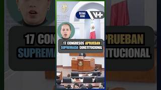 17 congresos aprueban Supremacía Constitucional congreso supremaciaconstitucional ley [upl. by Aicitan]