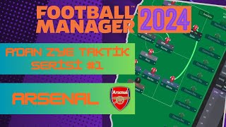 FM 2024 Taktik Rehberi  Adan Zye Taktik Serisi 1  FM 24 Arsenal Taktik [upl. by Jacy]