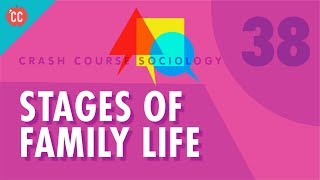 Stages of Family Life Crash Course Sociology 38 [upl. by Liss]