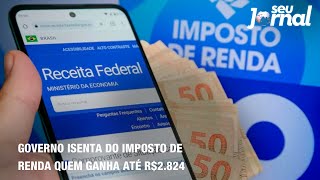 Governo isenta do imposto de renda quem ganha até R2824 [upl. by Jade]