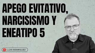 Apego Evitativo Narcisismo y Eneatipo 5 [upl. by Mintz698]