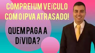 Comprei um Veículo com IPVA Atrasado Quem Deve Pagar a Dívida [upl. by Haimarej500]